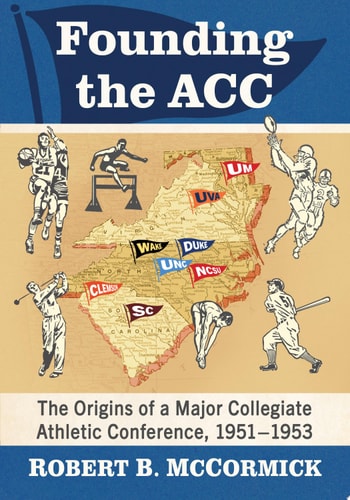Founding the ACC The Origins of a Major Collegiate Athletic Conference, 1951-1953