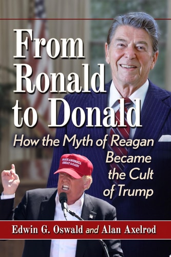 From Ronald to Donald How the Myth of Reagan Became the Cult of Trump