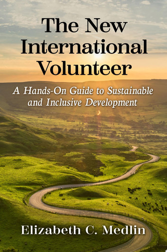 The New International Volunteer A Hands-On Guide to Sustainable and Inclusive Development