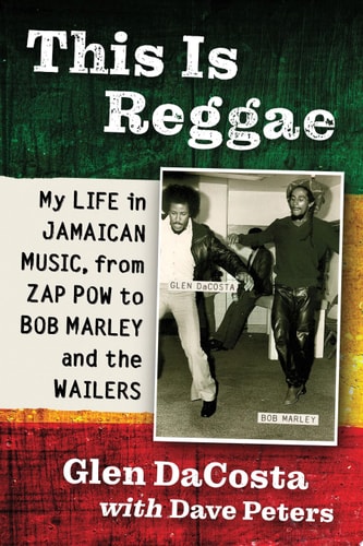 This Is Reggae My Life in Jamaican Music, from Zap Pow to Bob Marley and the Wailers