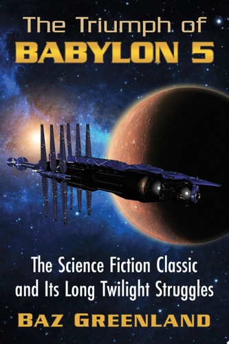 The Triumph of Babylon 5 The Science Fiction Classic and Its Long Twilight Struggles