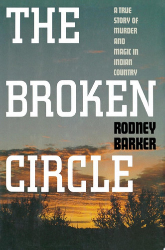 The Broken Circle: True Story of Murder and Magic In Indian Country