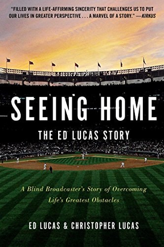 Seeing Home: The Ed Lucas Story A Blind Broadcaster's Story of Overcoming Life's Greatest Obstacles