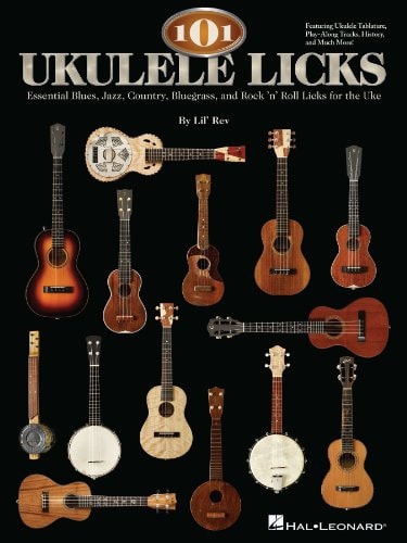 101 Ukulele Licks: Essential Blues, Jazz, Country, Bluegrass, and Rock 'n' Roll Licks for the Uke