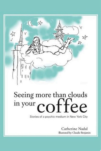 Seeing More Than Clouds in Your Coffee Stories of a Psychic Medium in New York City