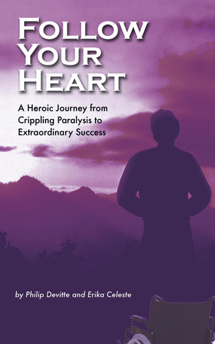 Follow Your Heart A Heroic Journey from Crippling Paralysis to Extraordinary Success