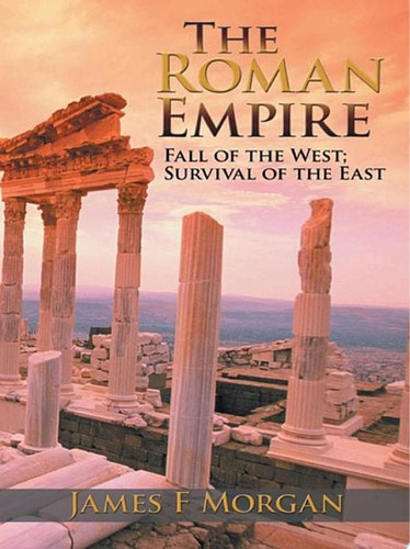 The Roman Empire Fall of the West; Survival of the East