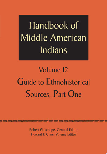 Handbook of Middle American Indians, Volume 12 Guide to Ethnohistorical Sources, Part One