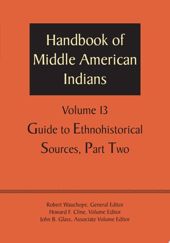 Handbook of Middle American Indians, Volume 13 Guide to Ethnohistorical Sources, Part Two