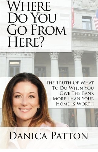 Where Do You Go from Here? The Truth of What to Do When You Owe the Bank More Than Your Home Is Worth