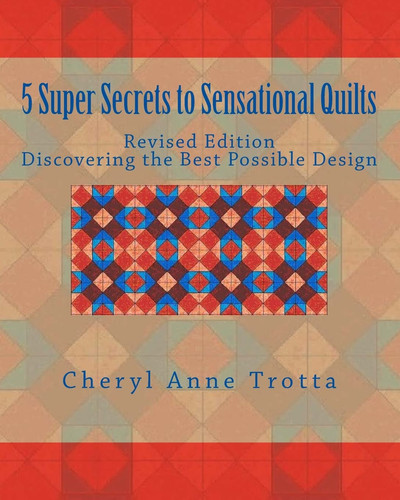 5 Super Secrets to Sensational Quilts Revised Edition Discovering the Best Possible Design