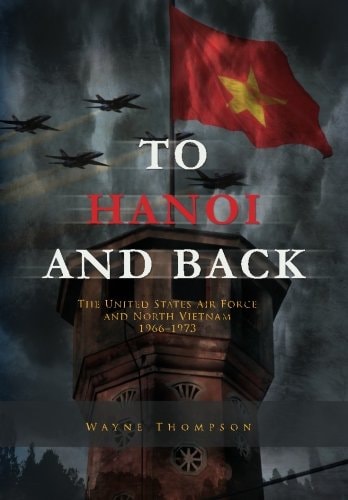 To Hanoi and Back The United States Air Force and North Vietnam 1966-1973