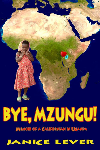 Bye, Mzungu! Memoir of a Californian in Uganda
