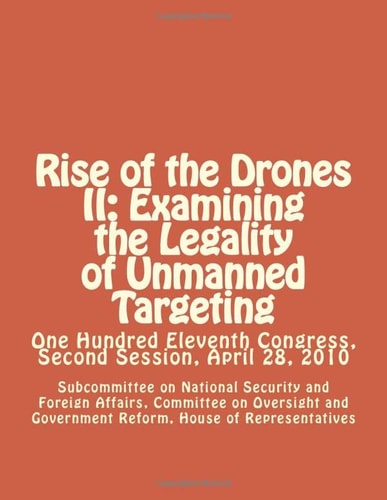 Rise of the Drones II: Examining the Legality of Unmanned Targeting One Hundred Eleventh Congress, Second Session, April 28 2010