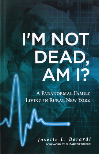 I'm Not Dead, Am I? A Paranormal Family Living in Rural New York.