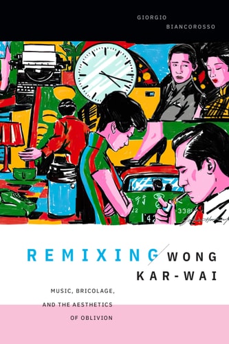 Remixing Wong Kar-wai Music, Bricolage, and the Aesthetics of Oblivion
