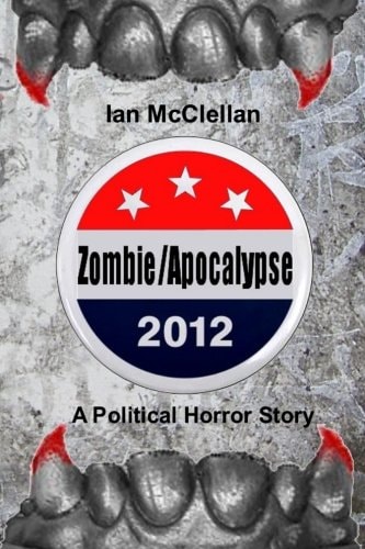 Zombie/Apocalypse 2012: a Political Horror Story