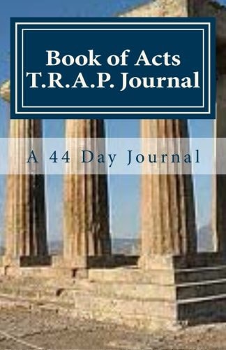 Book of Acts T. R. A. P. Journal A 44 Day Journal on the Book of Acts