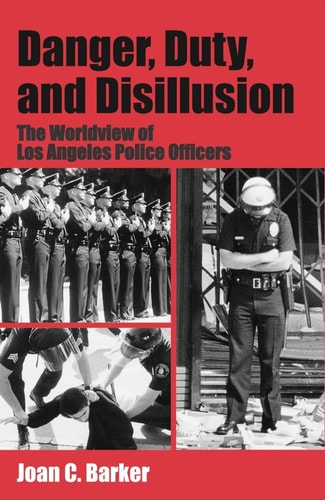 Danger, Duty, and Disillusion: The Worldview of Los Angeles Police Officers