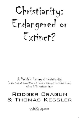 Christianity: Endangered or Extinct? A People's History of Christianity in the Mode of Howard Zinn's A People's History of the United States Volume I: The Gathering Storm
