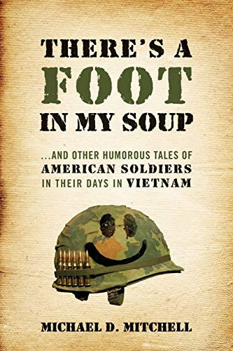 There's a Foot in My Soup ...and Other Humorous Tales of American Soldiers in Their Days in Vietnam