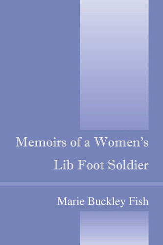Memoirs of a Women's Lib Foot Soldier