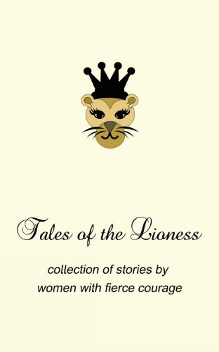 Tales of the Lioness Collection of Stories by Women with Fierce Courage