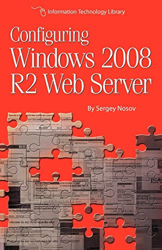 Configuring Windows 2008 R2 Web Server A Step-by-step Guide to Building Internet Servers with Windows