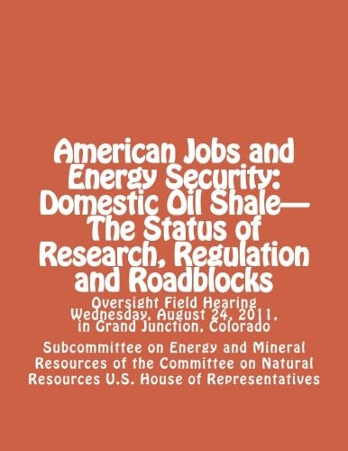 American Jobs and Energy Security: Domestic Oil Shale - the Status of Research, Regulation and Roadblocks