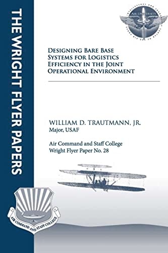 Designing Bare Base Systems for Logistics Efficiency in the Joint Operational Environment Wright Flyer Paper No. 28
