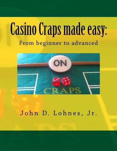Casino Craps Made Easy From Beginner to Advanced