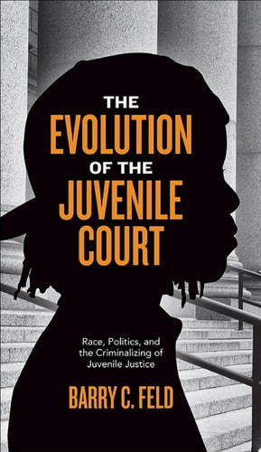 The Evolution of the Juvenile Court Race, Politics, and the Criminalizing of Juvenile Justice