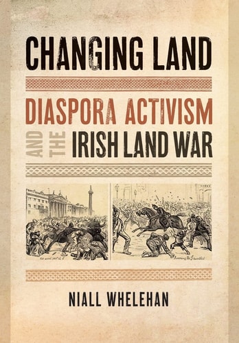 Changing Land Diaspora Activism and the Irish Land War