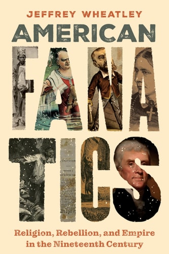 American Fanatics - Religion, Rebellion, and Empire in the Nineteenth Century