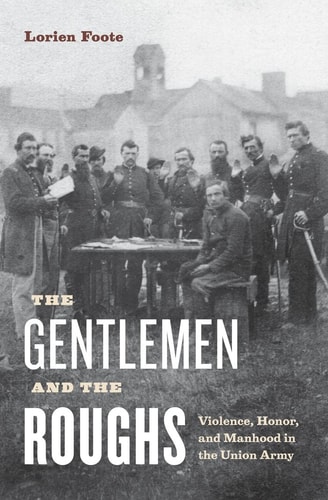 The Gentlemen and the Roughs Violence, Honor, and Manhood in the Union Army