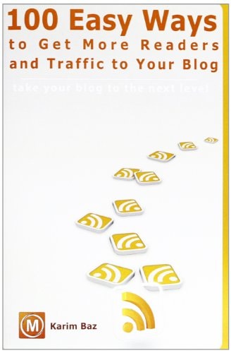100 Easy Ways to Get More Readers and Traffic to Your Blog Take Your Blog to the Next Level