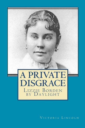 A Private Disgrace Lizzie Borden by Daylight