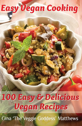 Easy Vegan Cooking: 100 Easy and Delicious Vegan Recipes Natural Foods - Vegetables and Vegetarian - Special Diet