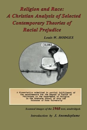 Religion and Race: a Christian Analysis of Selected Contemporary Theories of Racial Prejudice A Dissertation Submitted, 1960, in Partial Fulfillment of the Requirements for the Degree of Doctor of Philosophy in the Department of Religion in the Graduate School of Arts and Sciences of Duke University
