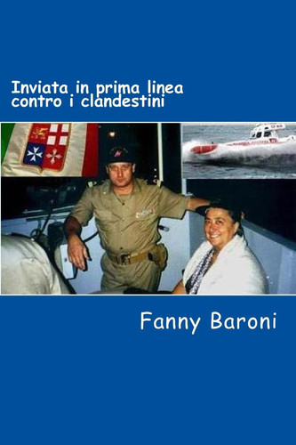 Inviata in Prima Linea Contro I Clandestini Testimonianze, Vicende, Ricordi Di un'inviata Speciale