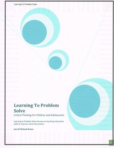 Learning to Problem Solve Critical Thinking for Children and Adolescents