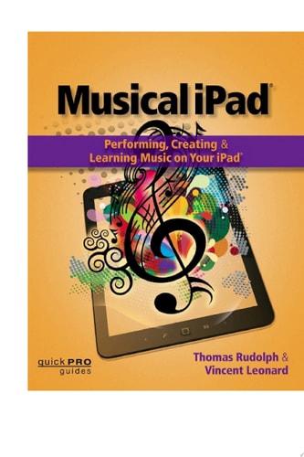 Musical iPad Performing, Creating, and Learning Music on Your iPad