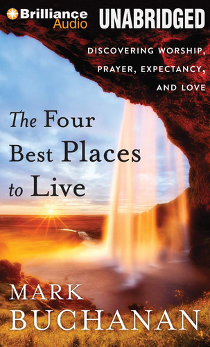 The Four Best Places to Live: Discovering Worship, Prayer, Expectancy and Love