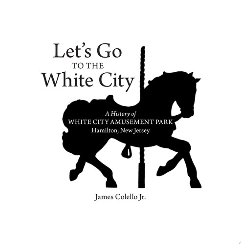Let’S Go to the White City A History of White City Amusement Park, Hamilton, New Jersey