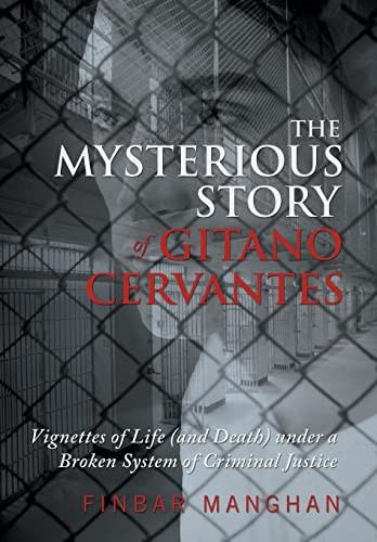 The Mysterious Story of Gitano Cervantes Vignettes of Life (and Death) Under a Broken System of Criminal Justice