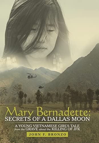 Mary Bernadette Secrets of a Dallas Moon: A Young Vietnamese Girl's Tale from the Grave about the Killing of JFK