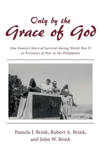 Only by the Grace of God One Family's Story of Survival During World War II as Prisoners of War in the Philippines