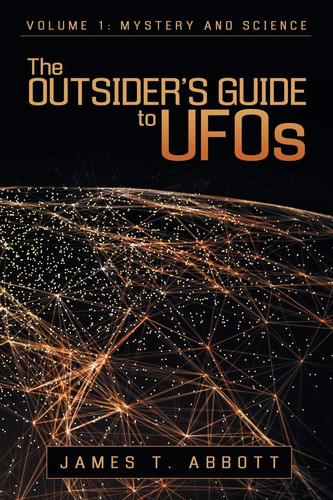 The Outsider's Guide to UFOs Volume 1: Mystery and Science