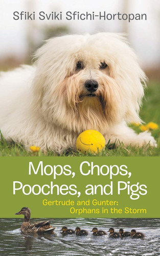Mops, Chops, Pooches, and Pigs Gertrude and Gunter: Orphans in the Storm