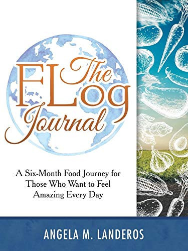 The Flog Journal A Six-Month Food Journey for Those Who Want to Feel Amazing Every Day